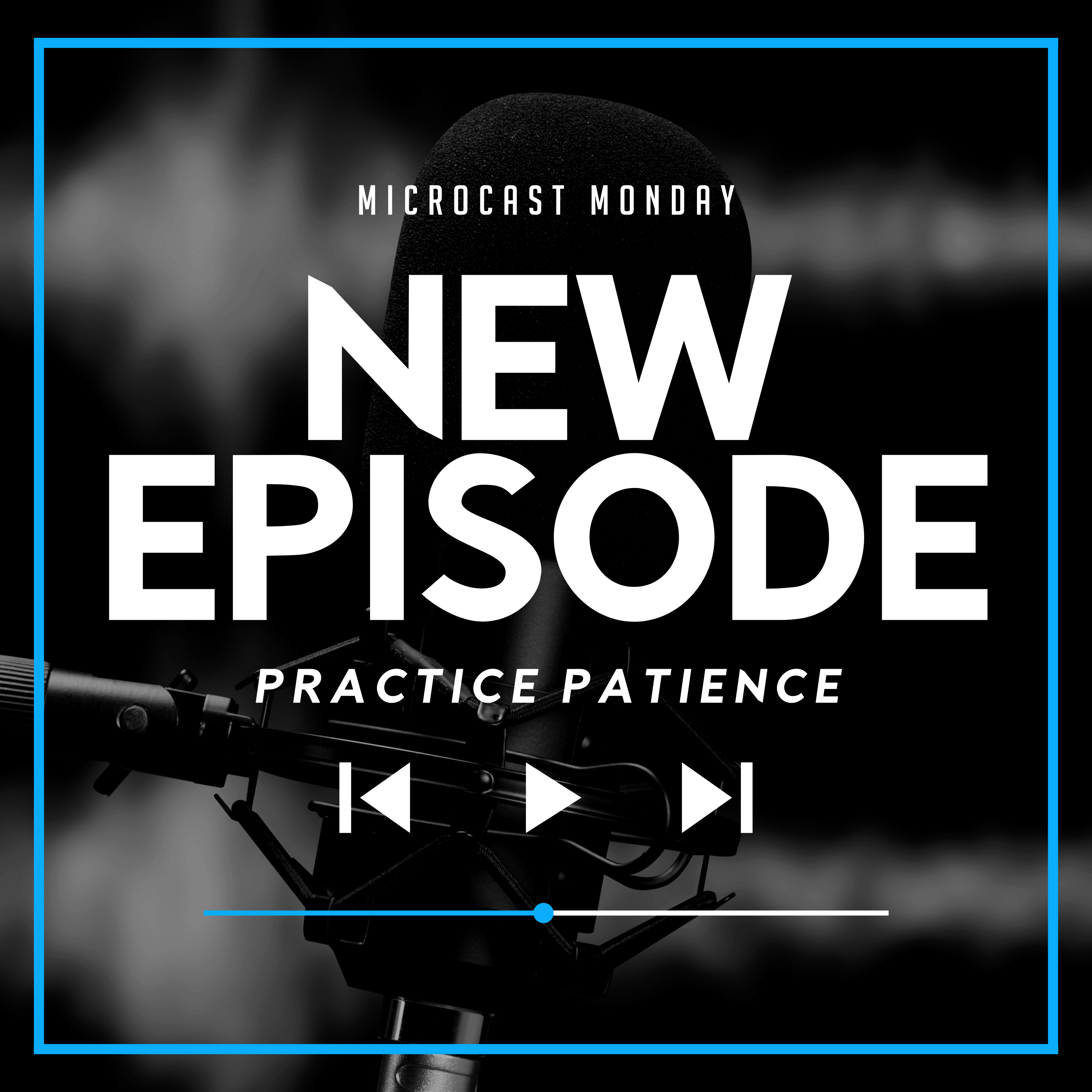 Microcast Monday #140 – Practice Patience