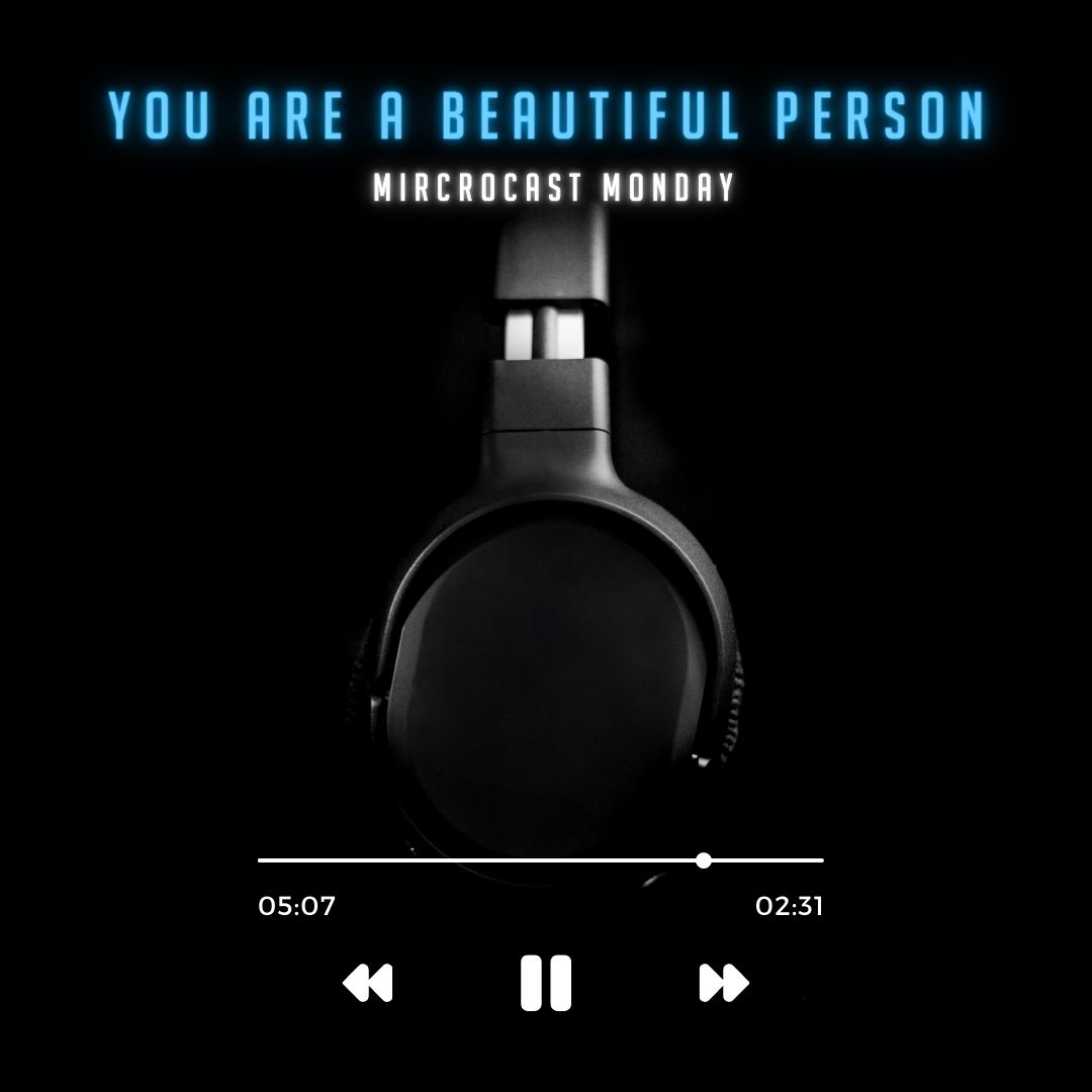 Microcast Monday #141 – You are a Beautiful Person