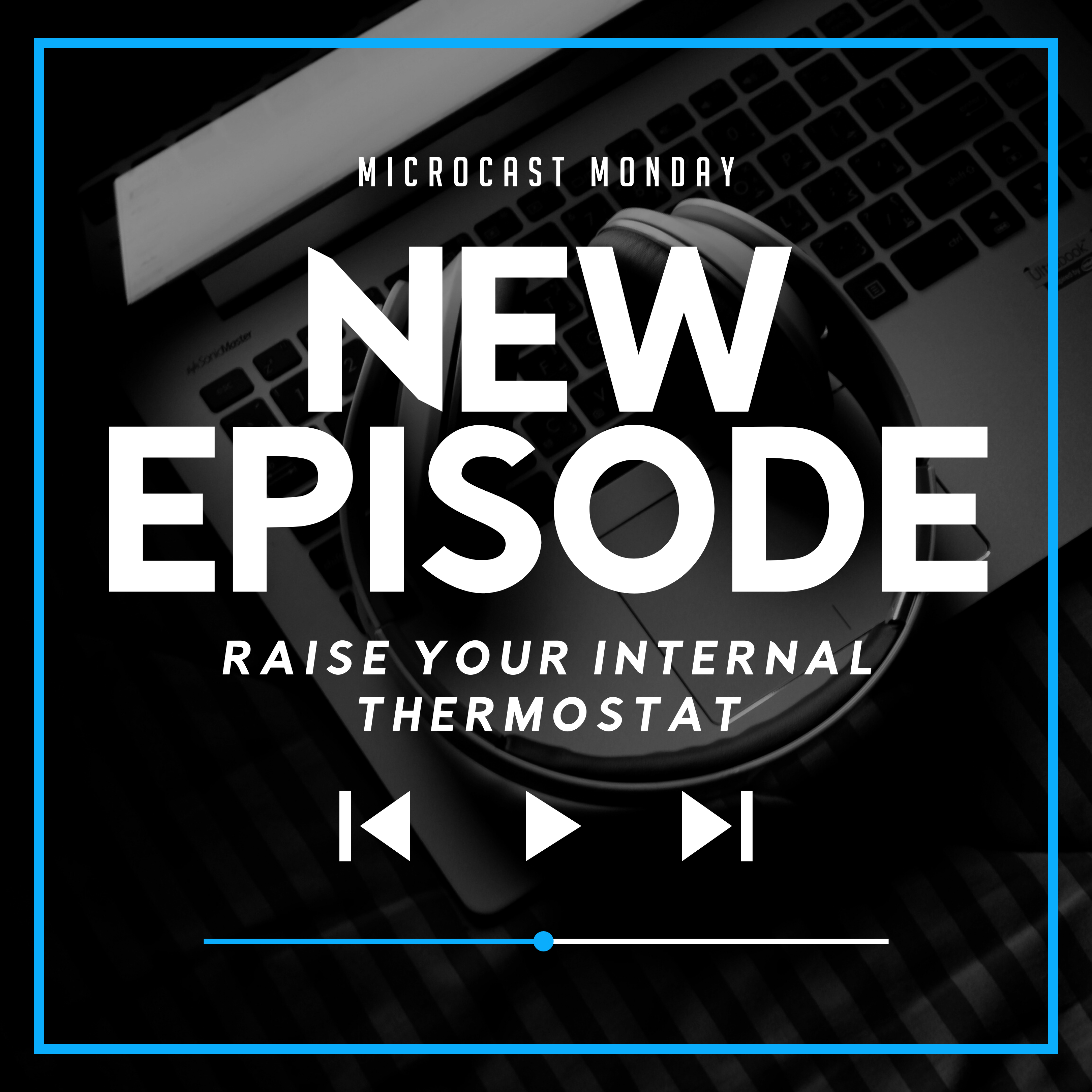 Microcast Monday #143 – Raise Your Internal Thermostat
