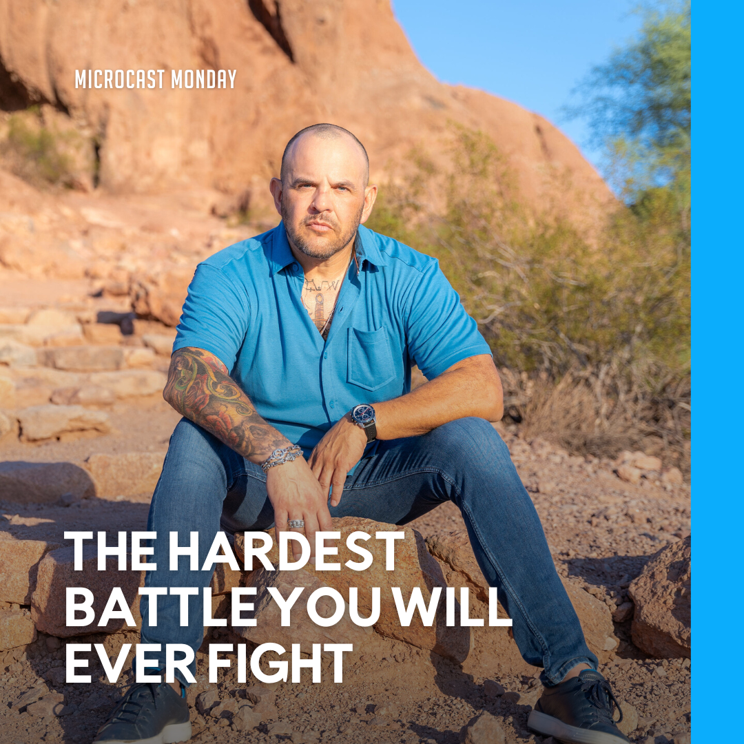 Microcast Monday #144 – The Hardest Battle You Will Ever Fight