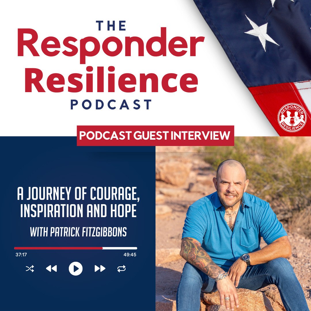The Responder Resilience Podcast:  A Journey of Courage, Inspiration, and Hope with Patrick Fitzgibbons
