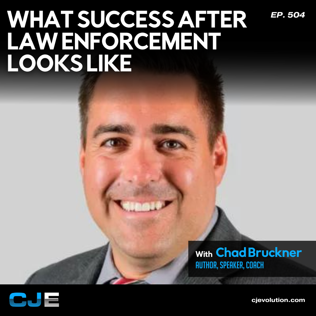 Ep. 504: Chad Bruckner – What Success after Law Enforcement Looks Like